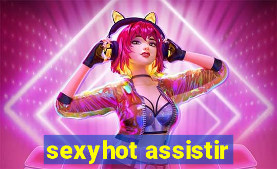 sexyhot assistir